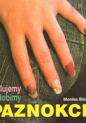 Malujemy i zdobimy paznokcie - Monika Bückmann