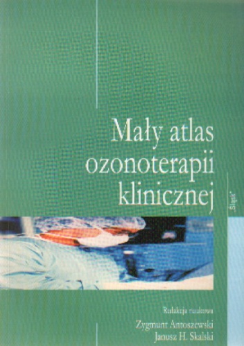 Mały atlas ozonoterapii klinicznej - Zygmunt Antoszewski, Janusz H. Skalski