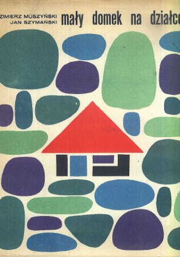 Mały domek na działce - Kazimierz Muszyński, Jan Szymański