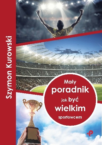 Mały poradnik jak być wielkim sportowcem - Szymon Kurowski