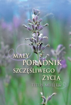 Mały poradnik szczęśliwego życia - Titus Müller