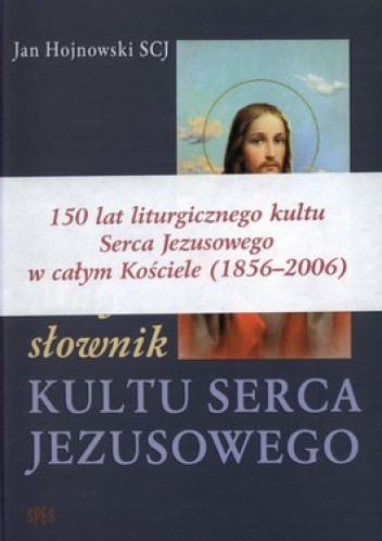Mały słownik kultu Serca Jezusowego - Jan Hojnowski