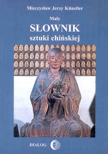 Mały słownik sztuki chińskiej - Jerzy Kunstler Mieczysław
