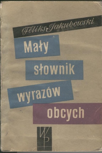Mały słownik wyrazów obcych - Feliks Jakubowski