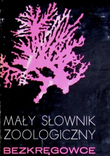 Mały słownik zoologiczny. Bezkręgowce - praca zbiorowa