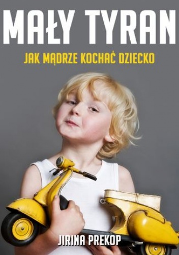 Mały tyran. Jak mądrze kochać dziecko - Jirina Prekop
