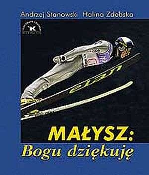 Małysz: Bogu dziękuję - Andrzej Stanowski, Halina Zdebska