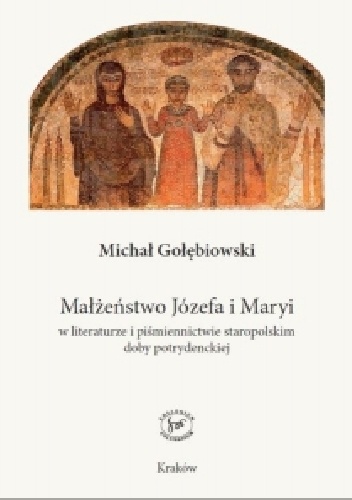 Małżeństwo Józefa i Maryi w literaturze i piśmiennictwie staropolskim doby potrydenckiej - Michał Gołębiowski
