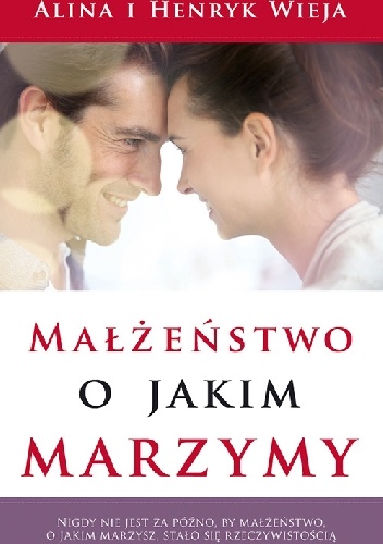 Małżeństwo o jakim marzymy - Alina Wieja, Henryk Wieja