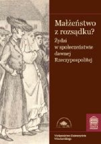 Małżeństwo z rozsądku? Żydzi w społeczeństwie dawnej Rzeczypospolitej - Anna Michałowska-Mycielska, Marcin Wodziński
