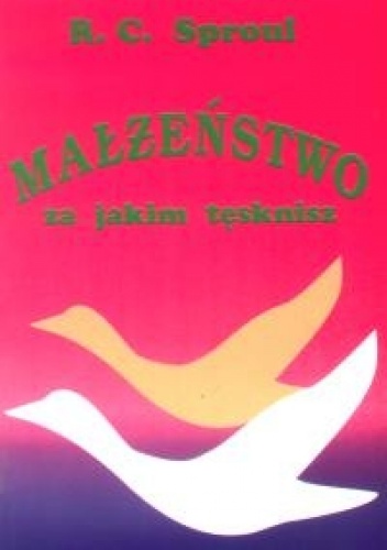 Małżeństwo, za jakim tęsknisz - Robert C. Sproul