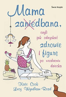 Mama za(nie)dbana - czyli jak odzyskać zdrowie i figurę po urodzeniu dziecka - Kate Cook