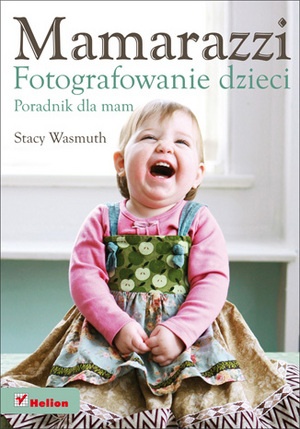Mamarazzi. Fotografowanie dzieci. Poradnik dla mam - Stacy Wasmuth