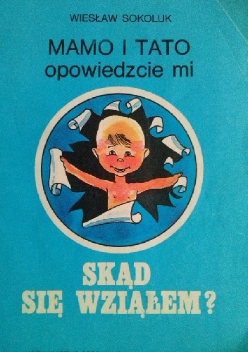 Mamo i tato opowiedzcie mi skąd się wziąłem? - Wiesław Sokoluk