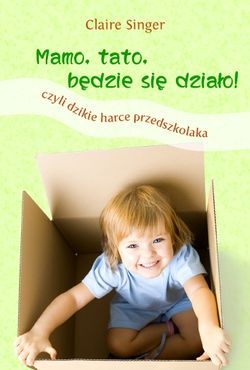 Mamo, tato, będzie się działo! Czyli dzikie harce przedszkolaka - Claire Singer