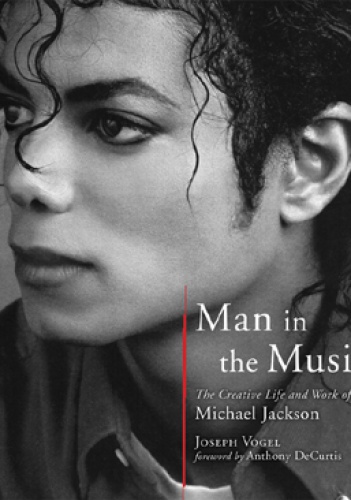 Man in the Music. The Creative Life and Work of Michael Jackson - Joseph Vogel