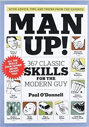 Man Up! 367 Classic Skills for the Modern Guy - Paul O'Donnel