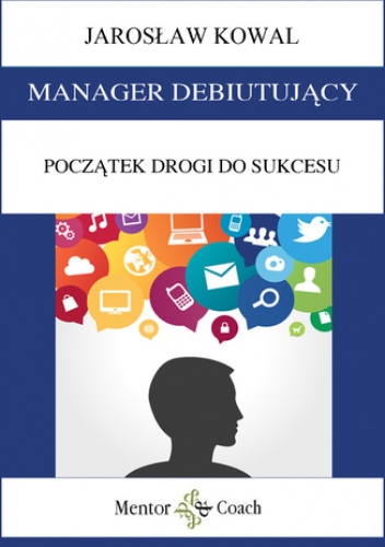 MANAGER DEBIUTUJĄCY. Początek drogi do sukcesu - Jarosław Kowal