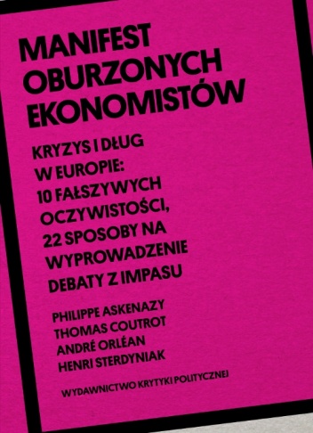Manifest oburzonych ekonomistów. Kryzys i dług w Europie: 10 fałszywych oczywistości, 22 sposoby na wyprowadzenie debaty z impasu