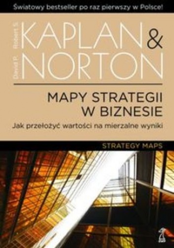 Mapy strategii w biznesie. Jak przełożyć wartości na mierzalne wyniki - Robert S. Kaplan, David P. Norton