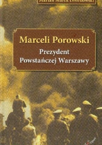 Marceli Porowski Prezydent Powstańczej Warszawy - Marian Marek Drozdowski