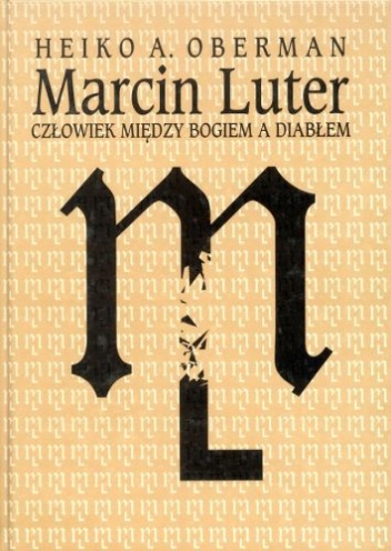 Marcin Luter. Człowiek między Bogiem a diabłem - Heiko A. Oberman