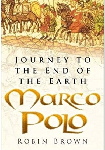 Marco Polo: Journey to the End of the Earth - Robin Brown