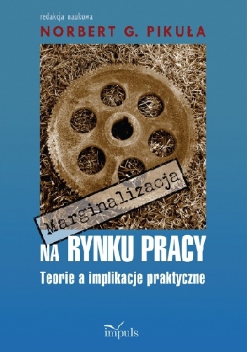 Marginalizacja na rynku pracy. Teorie a implikacje praktyczne - Norbert Pikuła