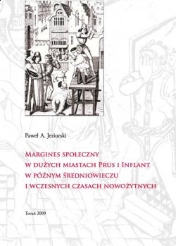Margines społeczny w dużych miastach Prus i Inflant w późnym średniowieczu i wczesnych czasach nowożytnych - Paweł Artur Jeziorski