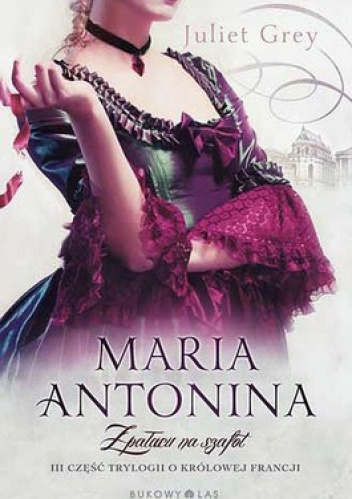 Maria Antonina. Z pałacu na szafot - Juliet Grey