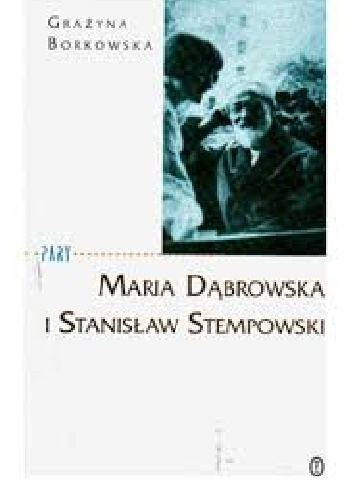 Maria Dąbrowska i Stanisław Stempowski - Grażyna Borkowska