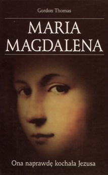 Maria Magdalena. Ona naprawdę kochała Jezusa - Gordon Thomas