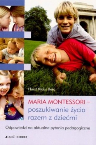 Maria Montessori - poszukiwanie życia razem z dziećmi - Horst Klaus Berg