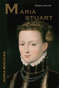 Maria Stuart - Maria Bogucka