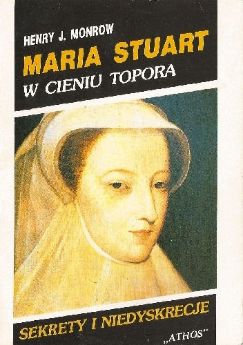 Maria Stuart. W cieniu topora - Henry J. Monrow