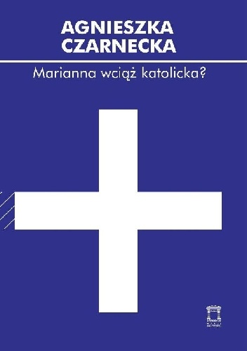 Marianna wciąż katolicka? - Agnieszka Czarnecka