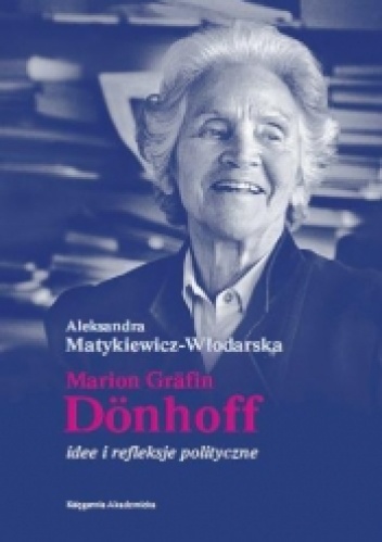 Marion Grafin Donhoff. Idee i refleksje polityczne - Aleksandra Matykiewicz-Włodarska