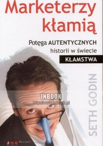 Marketerzy kłamią. Potęga autentycznych historii w świecie kłamstwa - Seth Godin - Seth Godin