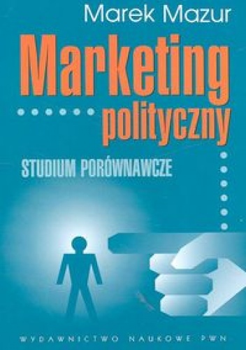 Marketing polityczny Studium porównawcze - Marek Mazur