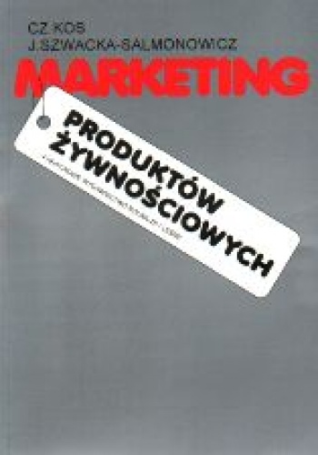 Marketing produktów żywnościowych - Czesław Kos, Joanna Szwacka-Salmonowicz