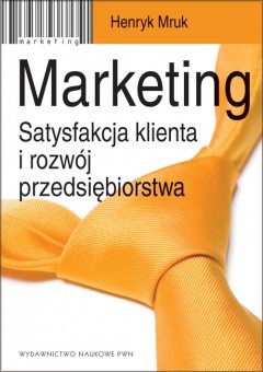 Marketing. Satysfakcja klienta i rozwój przedsiębiorstwa - Henryk Mruk