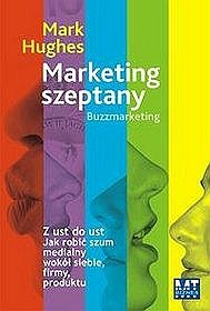 Marketing szeptany : z ust do ust : jak robić szum medialny wokół siebie, firmy, produktu - Mark Hughes
