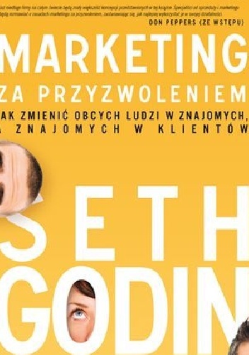 Marketing za przyzwoleniem. Jak zmienić obcych ludzi w znajomych, a znajomych w klientów - Seth Godin