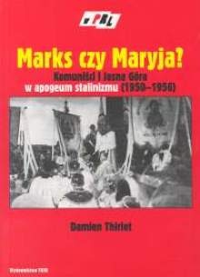 Marks czy Maryja? Komuniści i Jasna Góra w apogeum stalinizmu 1950-1956 - Damien Thiriet