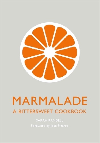 Marmalade: A Bittersweet Cookbook - Sarah Randell