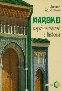 Maroko współczesność a historia - Janusz Żebrowski