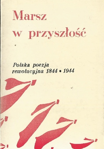 Marsz w przyszłość. Polska poezja rewolucyjna 1844-1944