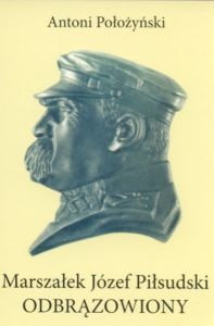 Marszałek Józef Piłsudski odbrązowiony - Antoni Położyński