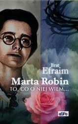 Marta Robin. To, co o niej wiem... - brat Efraim