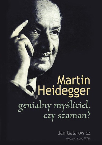 Martin Heidegger: genialny myśliciel czy szaman? - Jan Galarowicz